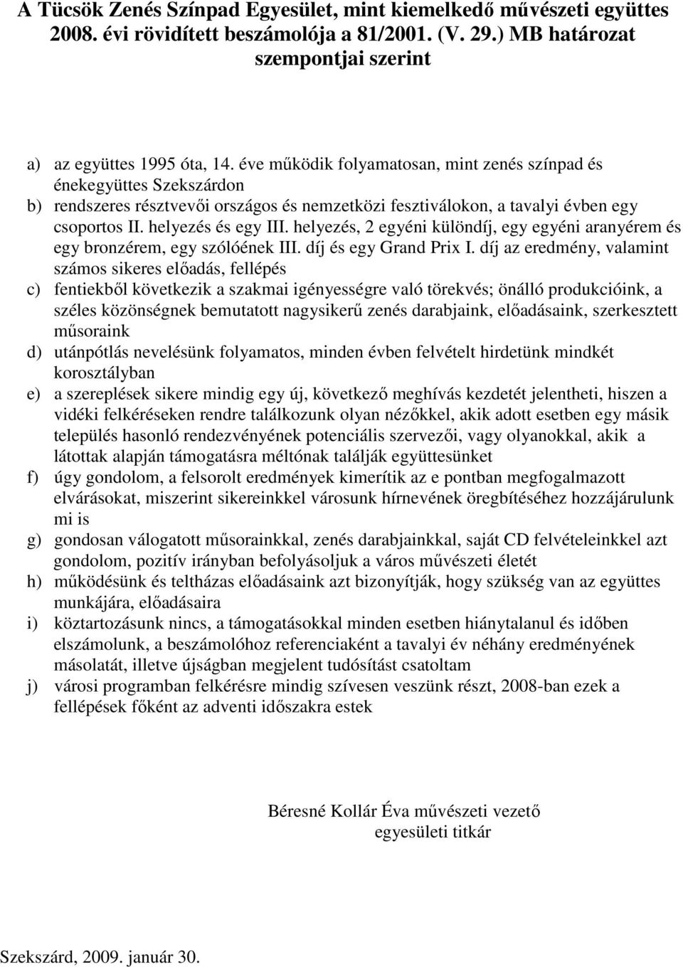 helyezés, 2 egyéni különdíj, egy egyéni aranyérem és egy bronzérem, egy szólóének III. díj és egy Grand Prix I.