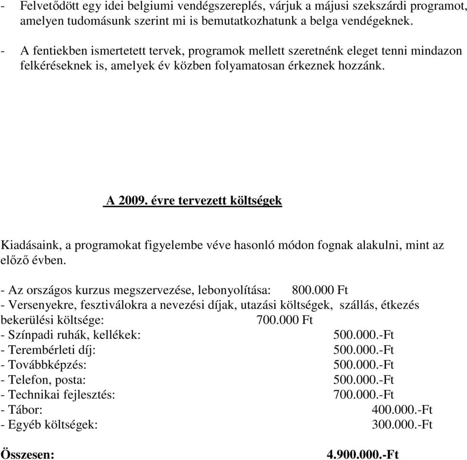 évre tervezett költségek Kiadásaink, a programokat figyelembe véve hasonló módon fognak alakulni, mint az elızı évben. - Az országos kurzus megszervezése, lebonyolítása: 800.