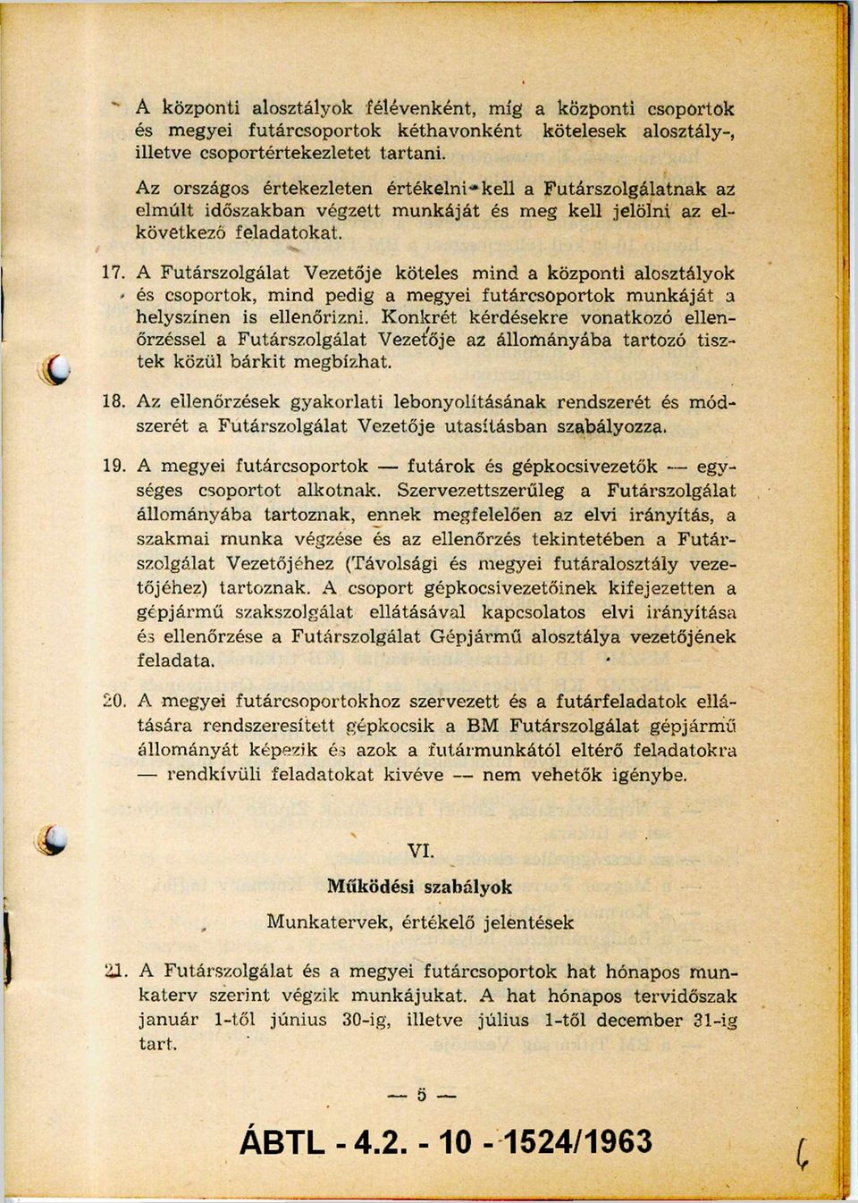 A F utárszolgálat Vezetője köteles m ind a központi alosztályok és csoportok, m ind pedig a m egyei futárcsoportok m u n k á já t a helyszínen is ellenőrizni.