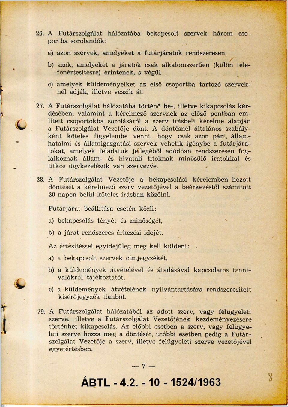 A F utárszolgálat hálózatába történő be-, illetve kikapcsolás k é r désében, valam in t a kérelm ező szervnek az előző p ontban em lített csoportokba sorolásáról a szerv írásbeli kérelm e alapján a F