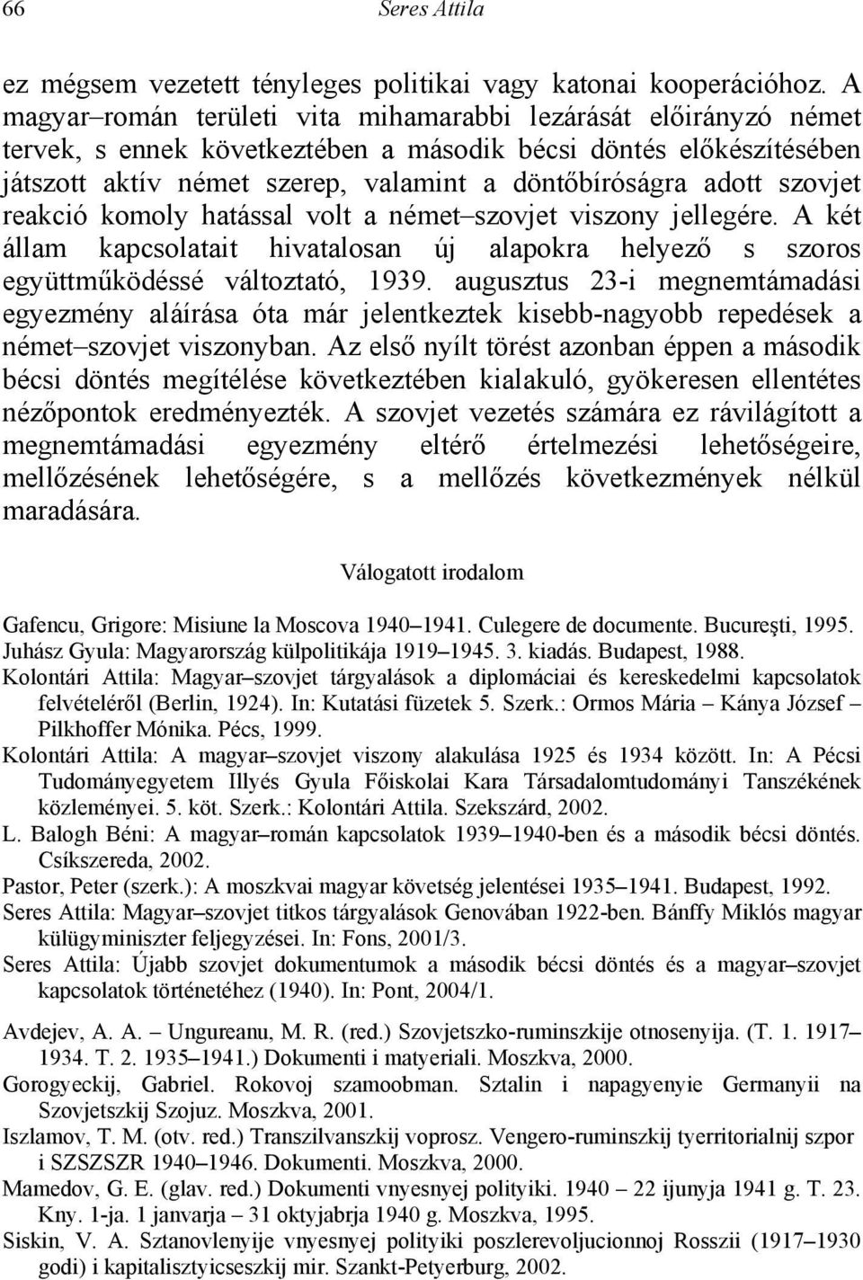 szovjet reakció komoly hatással volt a német szovjet viszony jellegére. A két állam kapcsolatait hivatalosan új alapokra helyező s szoros együttműködéssé változtató, 1939.