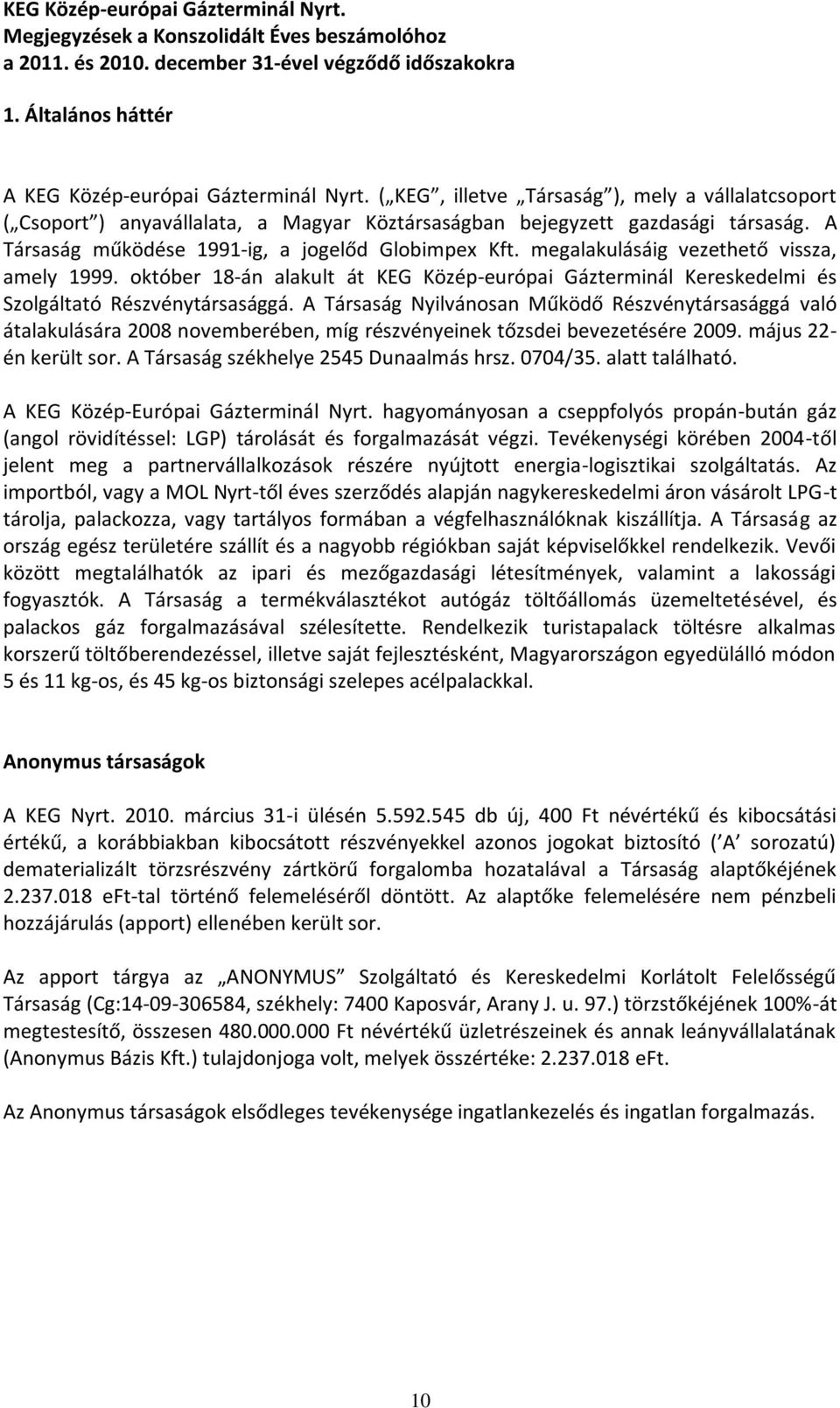 október 18-án alakult át KEG Közép-európai Gázterminál Kereskedelmi és Szolgáltató Részvénytársasággá.