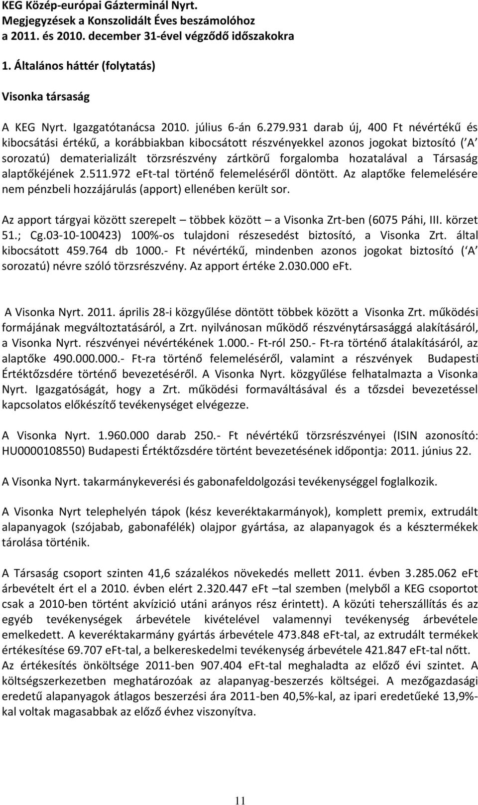 Társaság alaptőkéjének 2.511.972 -tal történő felemeléséről döntött. Az alaptőke felemelésére nem pénzbeli hozzájárulás (apport) ellenében került sor.