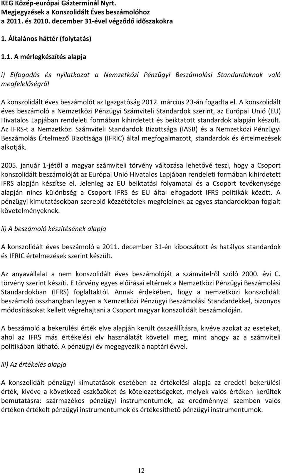 A konszolidált éves beszámoló a Nemzetközi Pénzügyi Számviteli Standardok szerint, az Európai Unió (EU) Hivatalos Lapjában rendeleti formában kihirdetett és beiktatott standardok alapján készült.