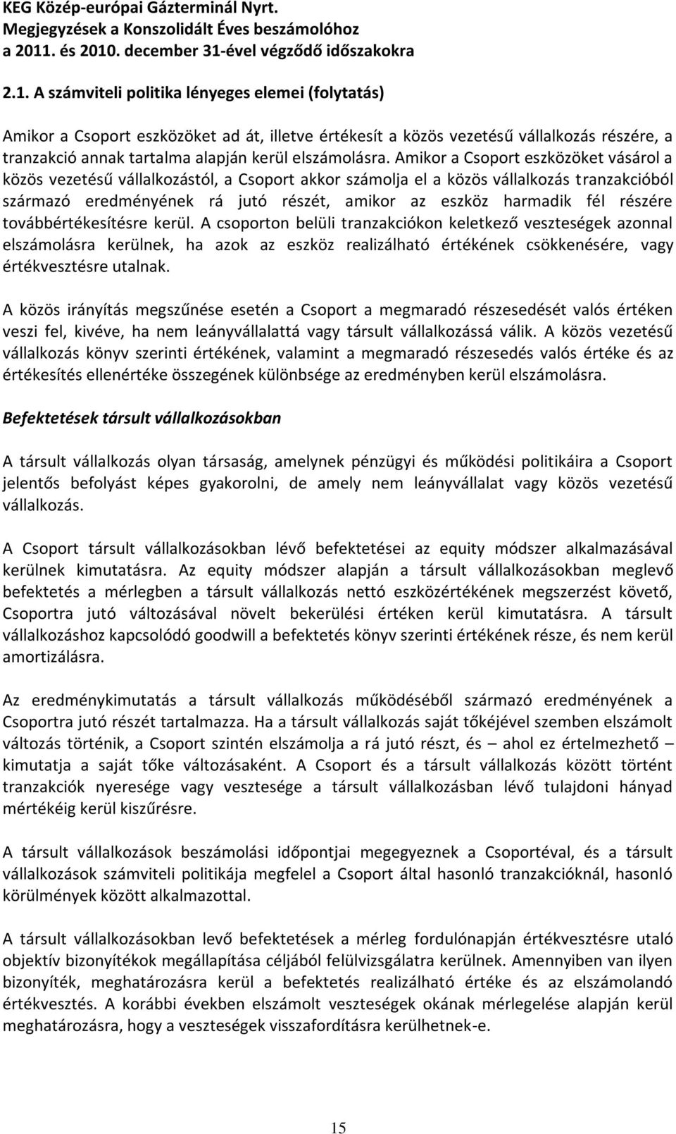 Amikor a Csoport eszközöket vásárol a közös vezetésű vállalkozástól, a Csoport akkor számolja el a közös vállalkozás tranzakcióból származó eredményének rá jutó részét, amikor az eszköz harmadik fél