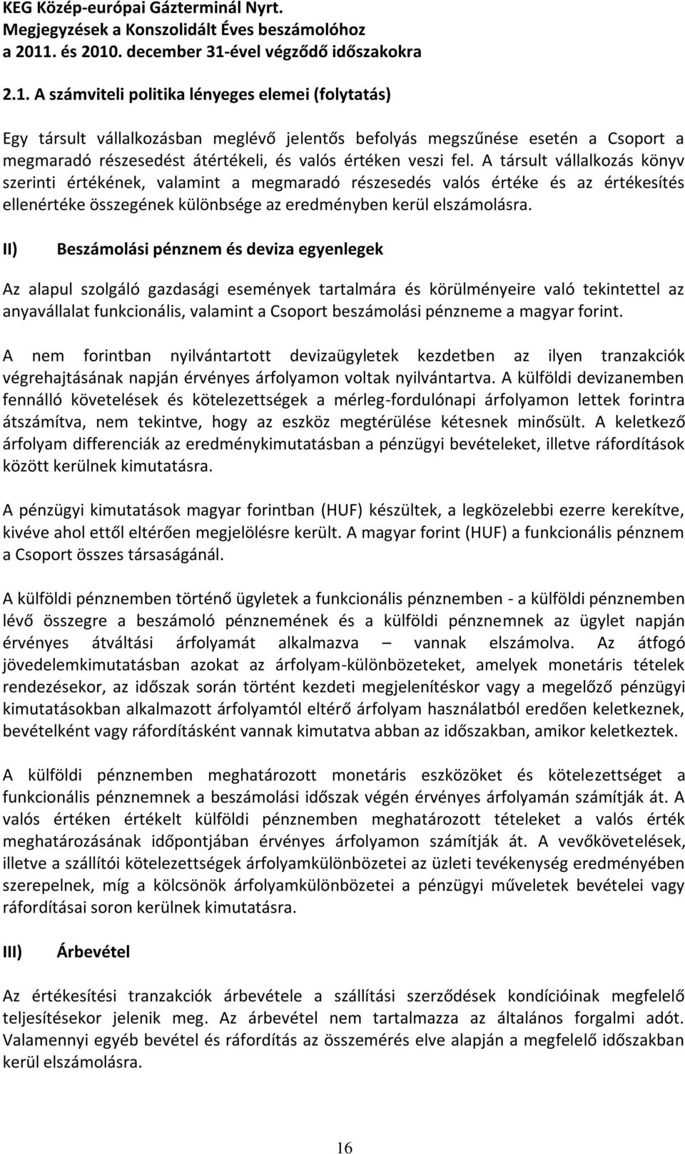 II) Beszámolási pénznem és deviza egyenlegek Az alapul szolgáló gazdasági események tartalmára és körülményeire való tekintettel az anyavállalat funkcionális, valamint a Csoport beszámolási pénzneme