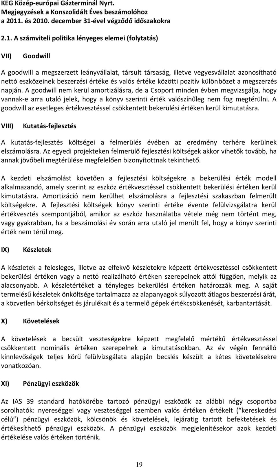 A goodwill nem kerül amortizálásra, de a Csoport minden évben megvizsgálja, hogy vannak-e arra utaló jelek, hogy a könyv szerinti érték valószínűleg nem fog megtérülni.