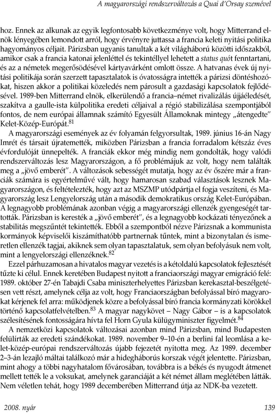Párizsban ugyanis tanultak a két világháború közö i időszakból, amikor csak a francia katonai jelenlé el és tekintéllyel lehete a status quót fenntartani, és az a németek megerősödésével
