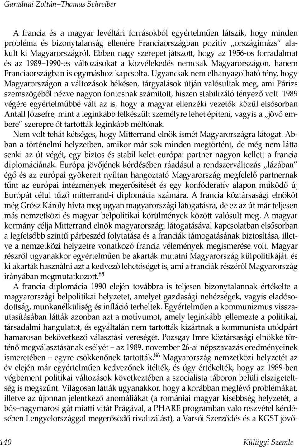 Ugyancsak nem elhanyagolható tény, hogy Magyarországon a változások békésen, tárgyalások útján valósultak meg, ami Párizs szemszögéből nézve nagyon fontosnak számíto, hiszen stabilizáló tényező volt.