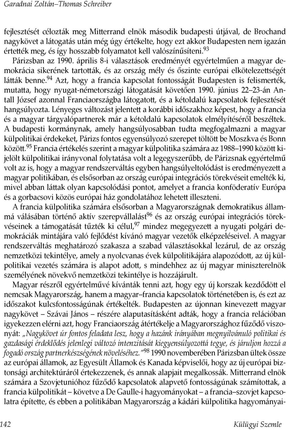 április 8-i választások eredményét egyértelműen a magyar demokrácia sikerének tarto ák, és az ország mély és őszinte európai elköteleze ségét lá ák benne.