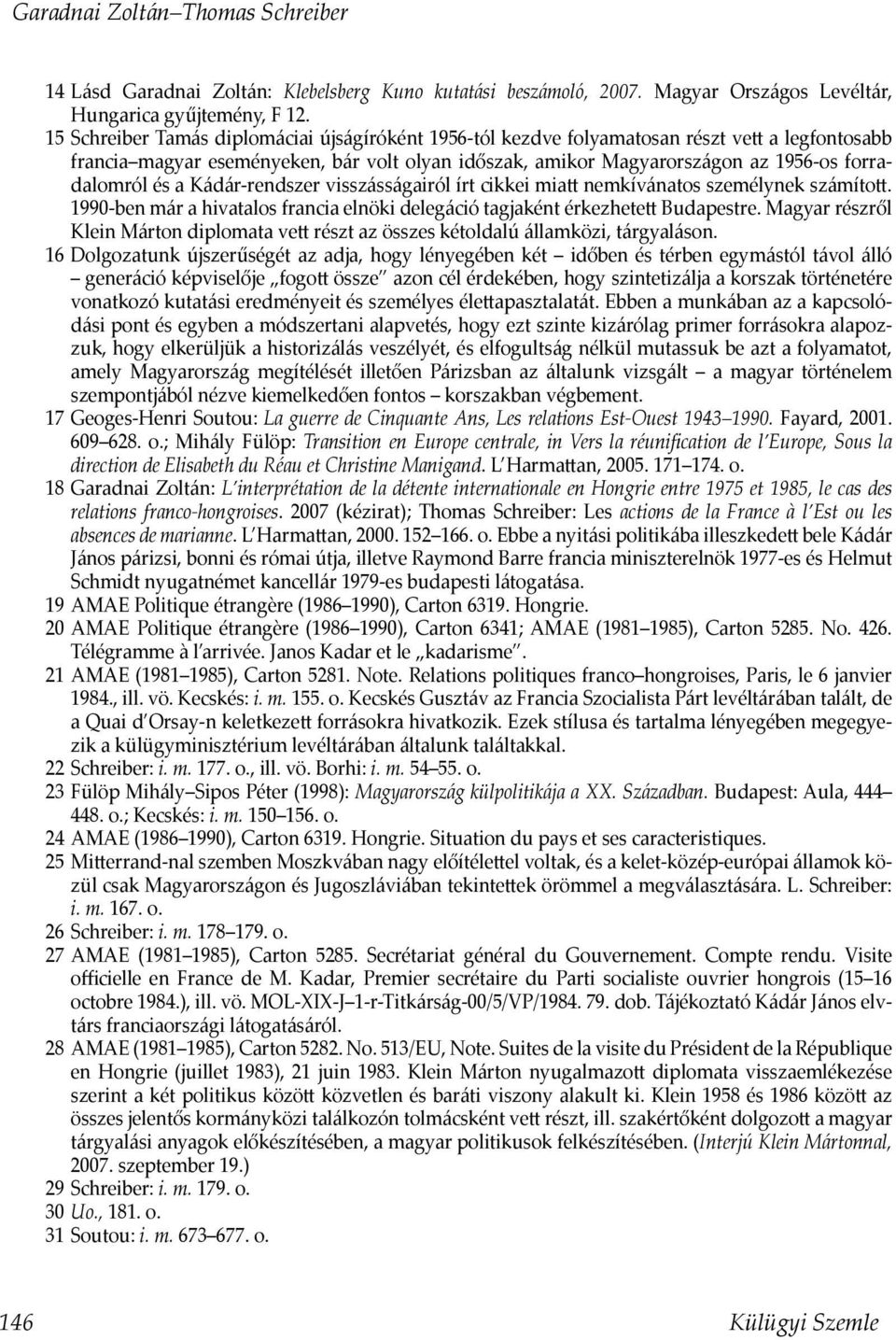a Kádár-rendszer visszásságairól írt cikkei mia nemkívánatos személynek számíto. 1990-ben már a hivatalos francia elnöki delegáció tagjaként érkezhete Budapestre.