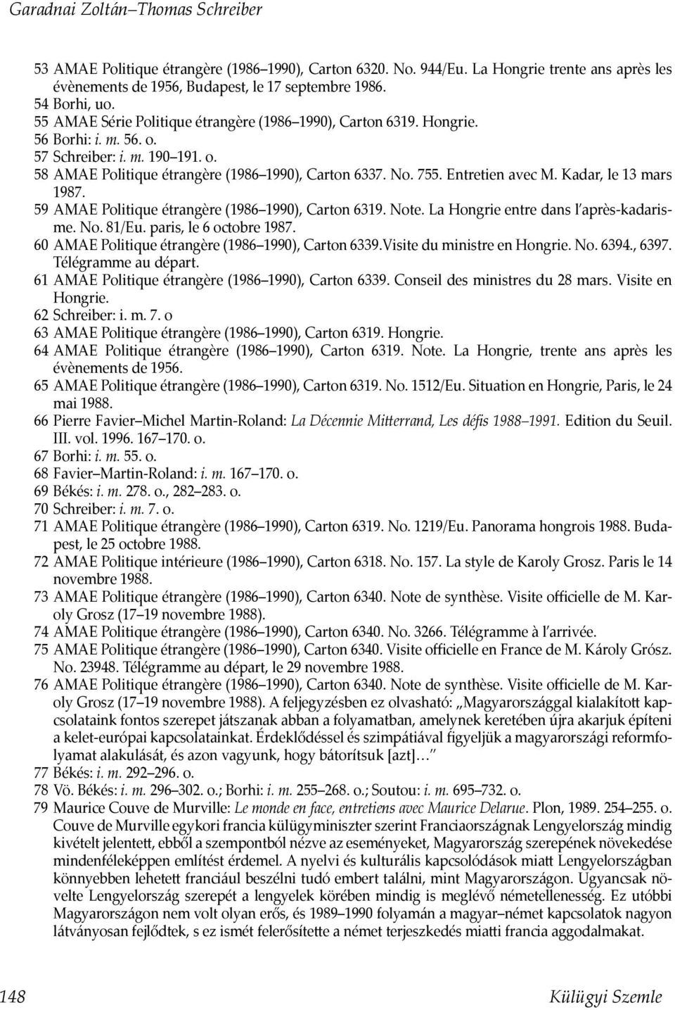 Entretien avec M. Kadar, le 13 mars 1987. 59 AMAE Politique étrangère (1986 1990), Carton 6319. Note. La Hongrie entre dans l après-kadarisme. No. 81/Eu. paris, le 6 octobre 1987.