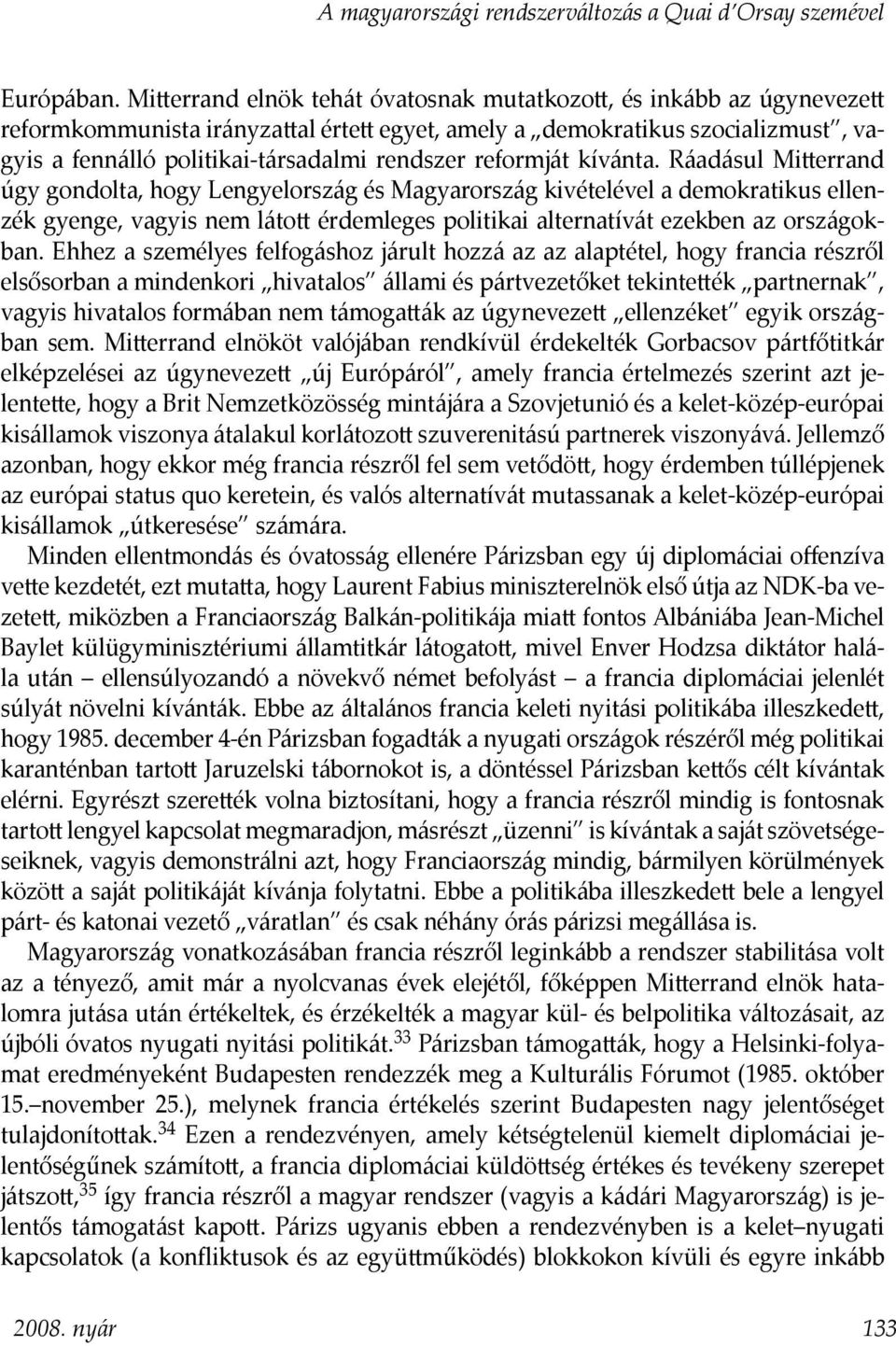 kívánta. Ráadásul Mi errand úgy gondolta, hogy Lengyelország és Magyarország kivételével a demokratikus ellenzék gyenge, vagyis nem láto érdemleges politikai alternatívát ezekben az országokban.