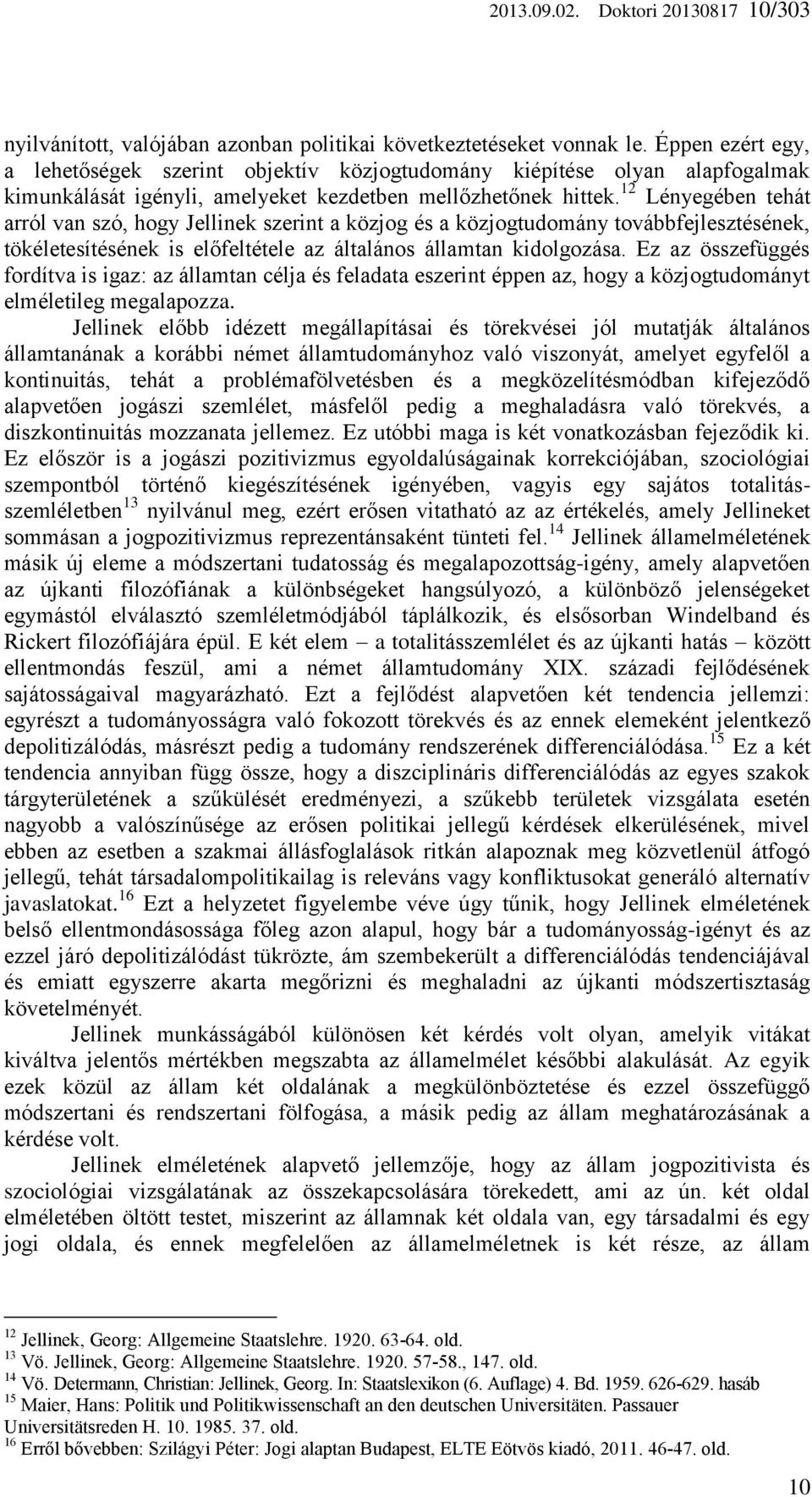 12 Lényegében tehát arról van szó, hogy Jellinek szerint a közjog és a közjogtudomány továbbfejlesztésének, tökéletesítésének is előfeltétele az általános államtan kidolgozása.