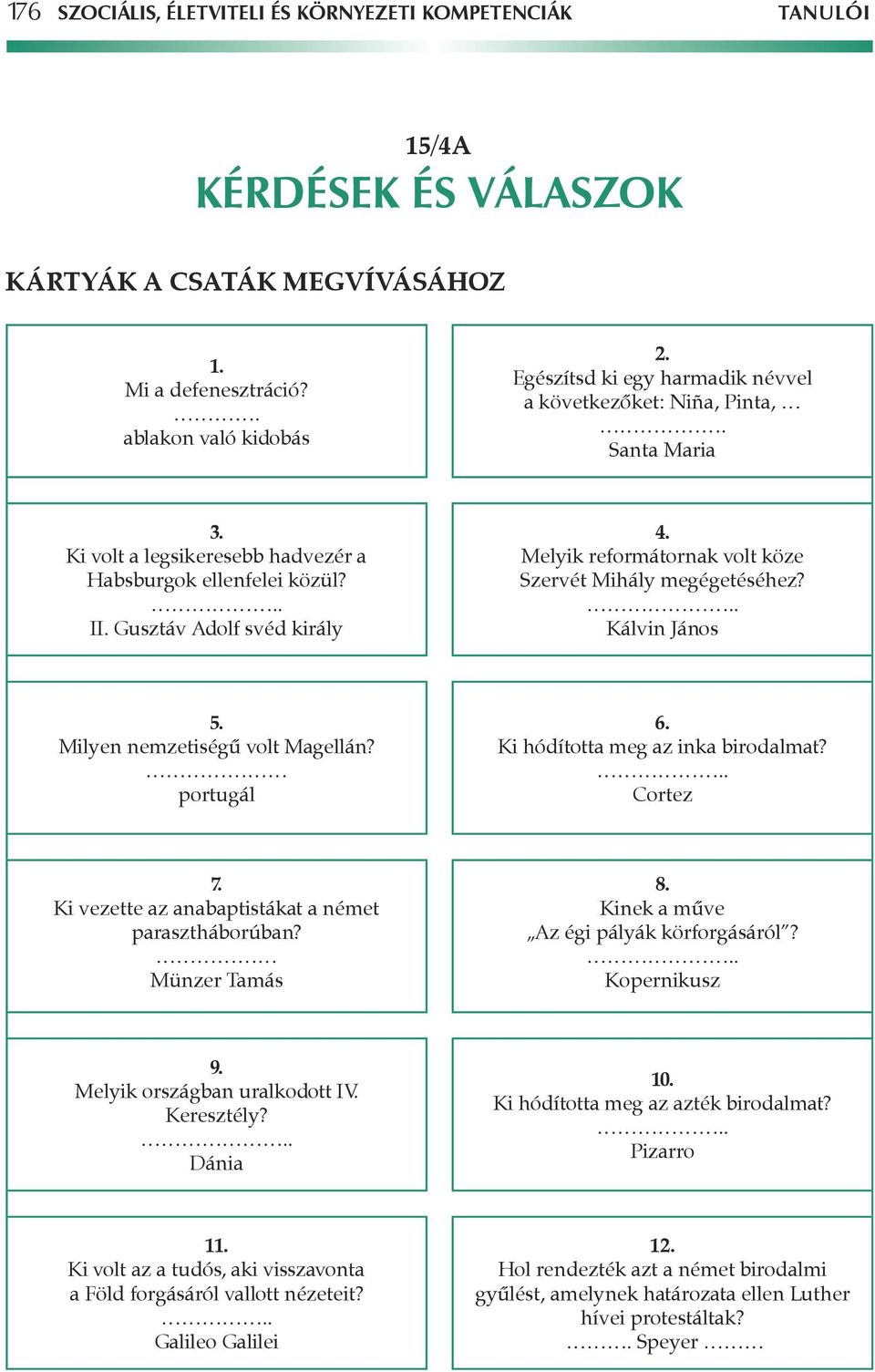 Melyik reformátornak volt köze Szervét Mihály megégetéséhez?. Kálvin János 5. Milyen nemzetiségû volt Magellán? portugál 6. Ki hódította meg az inka birodalmat?. Cortez 7.