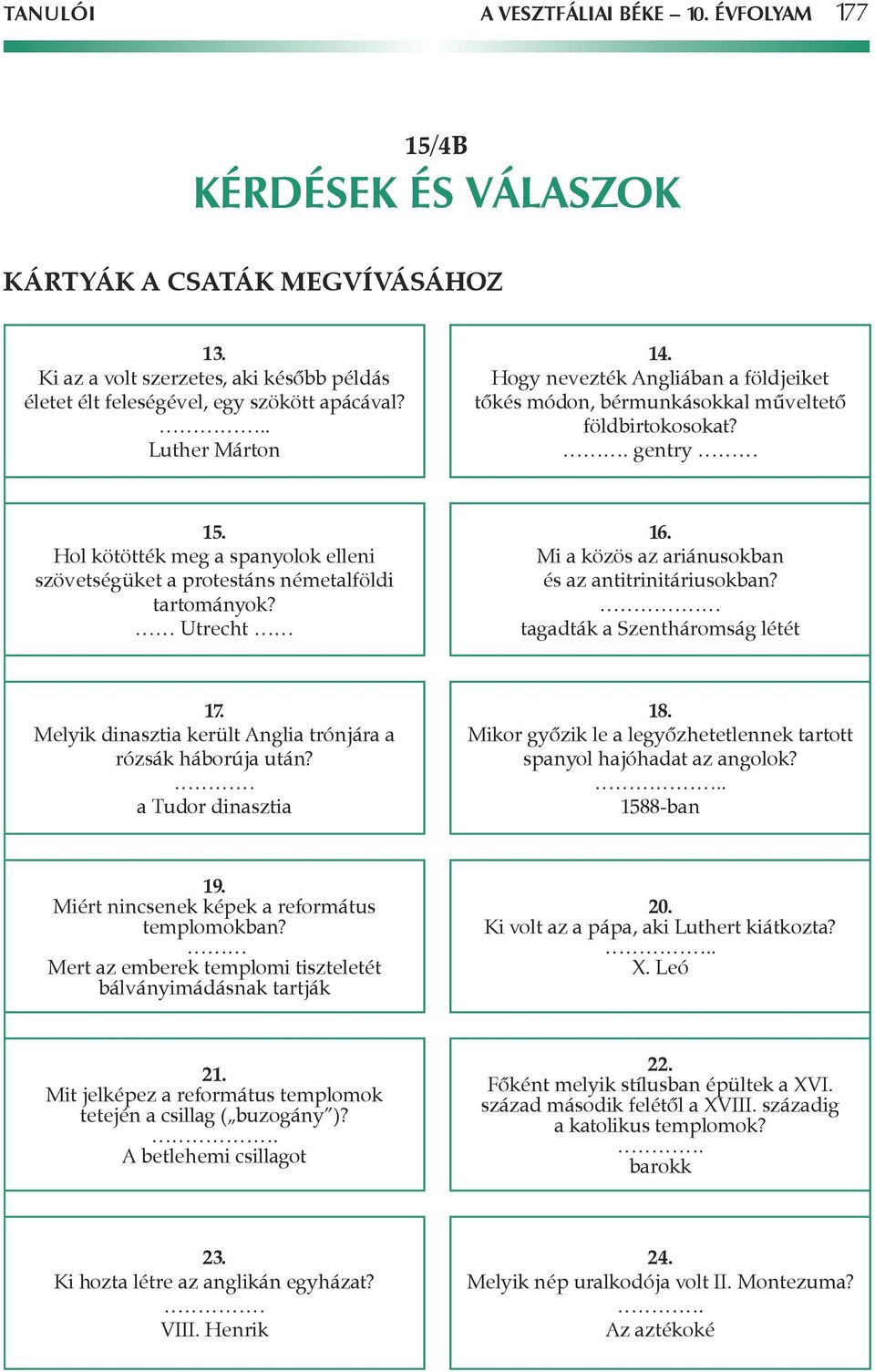 Hol kötötték meg a spanyolok elleni szövetségüket a protestáns németalföldi tartományok? Utrecht 16. Mi a közös az ariánusokban és az antitrinitáriusokban? tagadták a Szentháromság létét 17.