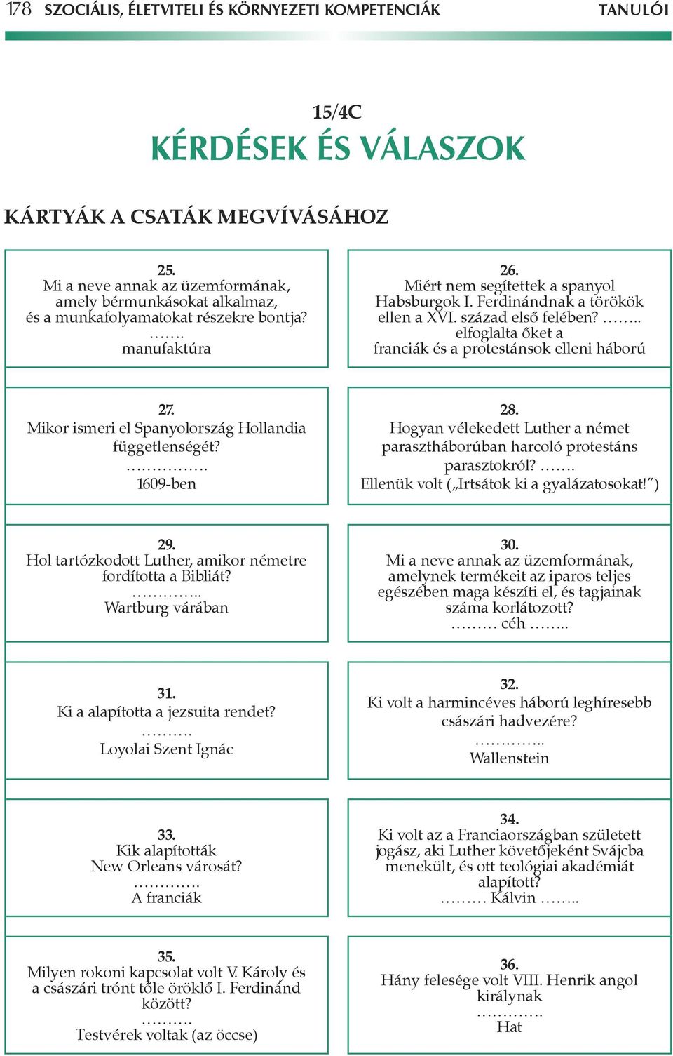 század elsô felében?.. elfoglalta ôket a franciák és a protestánsok elleni háború 27. Mikor ismeri el ország Hollandia függetlenségét? 1609-ben 28.