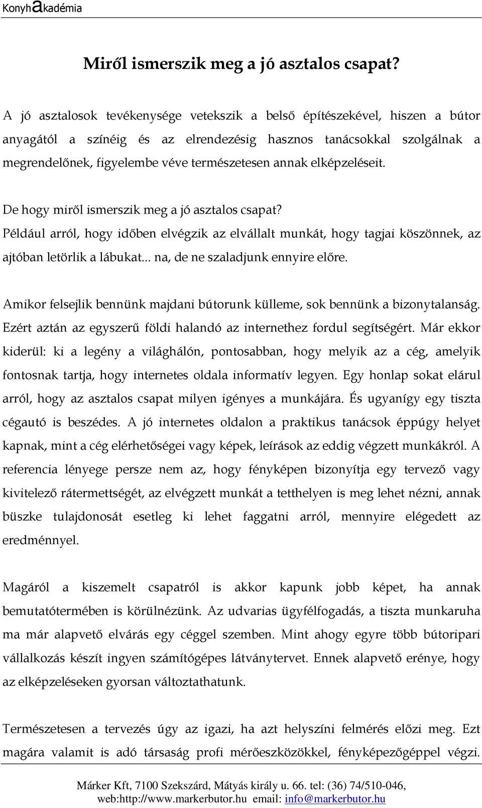 elképzeléseit. De hogy miről ismerszik meg a jó asztalos csapat? Például arról, hogy időben elvégzik az elvállalt munkát, hogy tagjai köszönnek, az ajtóban letörlik a lábukat.