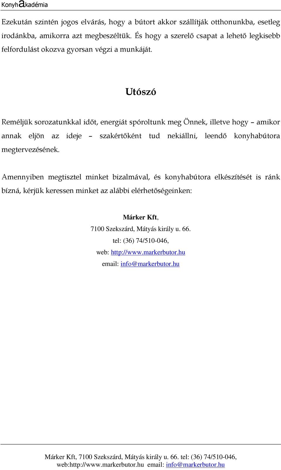 Utószó Reméljük sorozatunkkal időt, energiát spóroltunk meg Önnek, illetve hogy amikor annak eljön az ideje szakértőként tud nekiállni, leendő konyhabútora