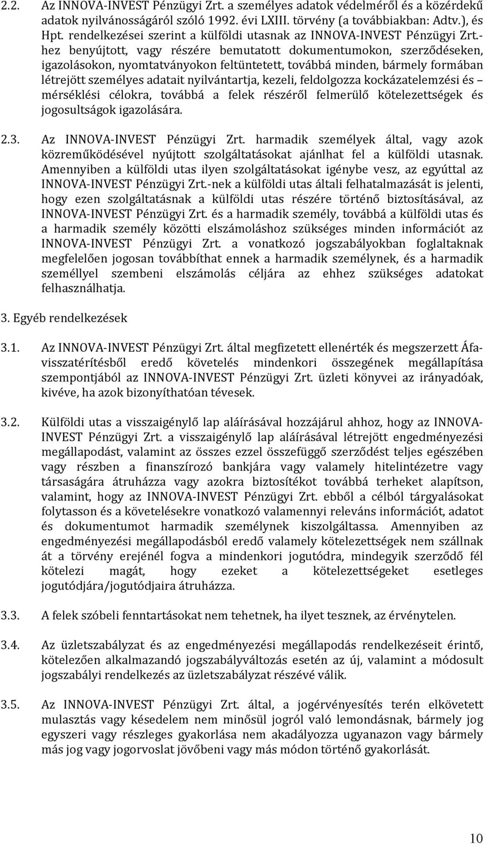 - hez benyújtott, vagy részére bemutatott dokumentumokon, szerződéseken, igazolásokon, nyomtatványokon feltüntetett, továbbá minden, bármely formában létrejött személyes adatait nyilvántartja,