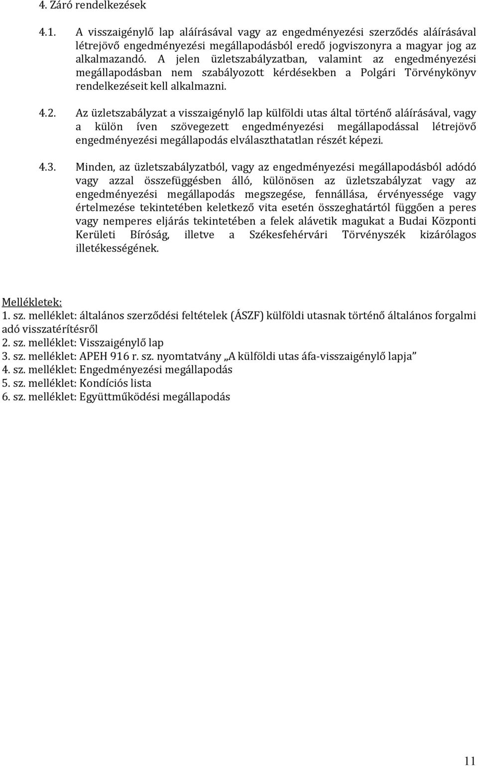 Az üzletszabályzat a visszaigénylő lap külföldi utas által történő aláírásával, vagy a külön íven szövegezett engedményezési megállapodással létrejövő engedményezési megállapodás elválaszthatatlan