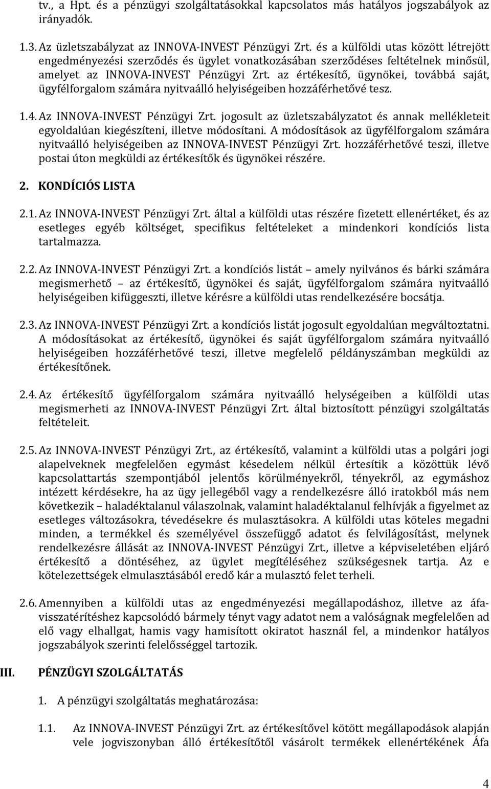 az értékesítő, ügynökei, továbbá saját, ügyfélforgalom számára nyitvaálló helyiségeiben hozzáférhetővé tesz. 1.4. Az INNOVA-INVEST Pénzügyi Zrt.