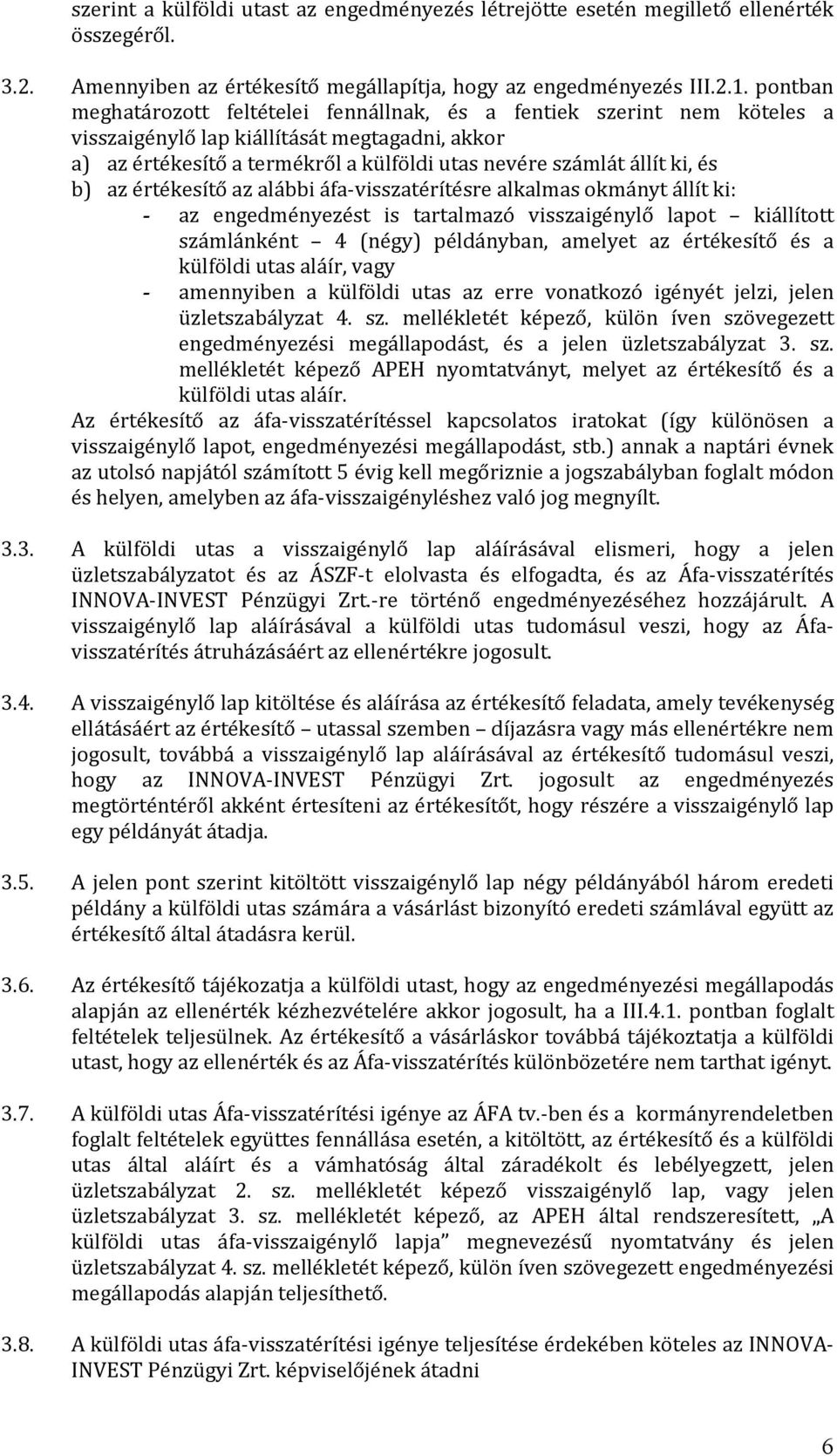 és b) az értékesítő az alábbi áfa-visszatérítésre alkalmas okmányt állít ki: - az engedményezést is tartalmazó visszaigénylő lapot kiállított számlánként 4 (négy) példányban, amelyet az értékesítő és