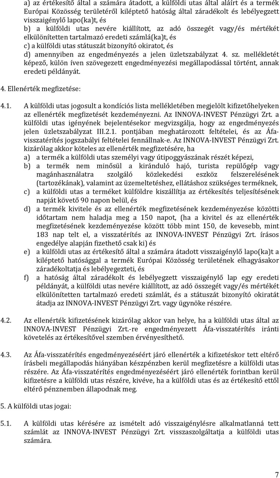 a jelen üzletszabályzat 4. sz. mellékletét képező, külön íven szövegezett engedményezési megállapodással történt, annak eredeti példányát. 4. Ellenérték megfizetése: 4.1.