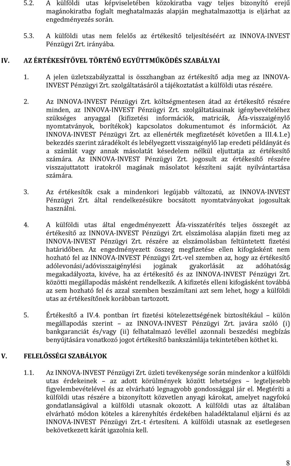 A jelen üzletszabályzattal is összhangban az értékesítő adja meg az INNOVA- INVEST Pénzügyi Zrt. szolgáltatásáról a tájékoztatást a külföldi utas részére. 2. Az INNOVA-INVEST Pénzügyi Zrt.
