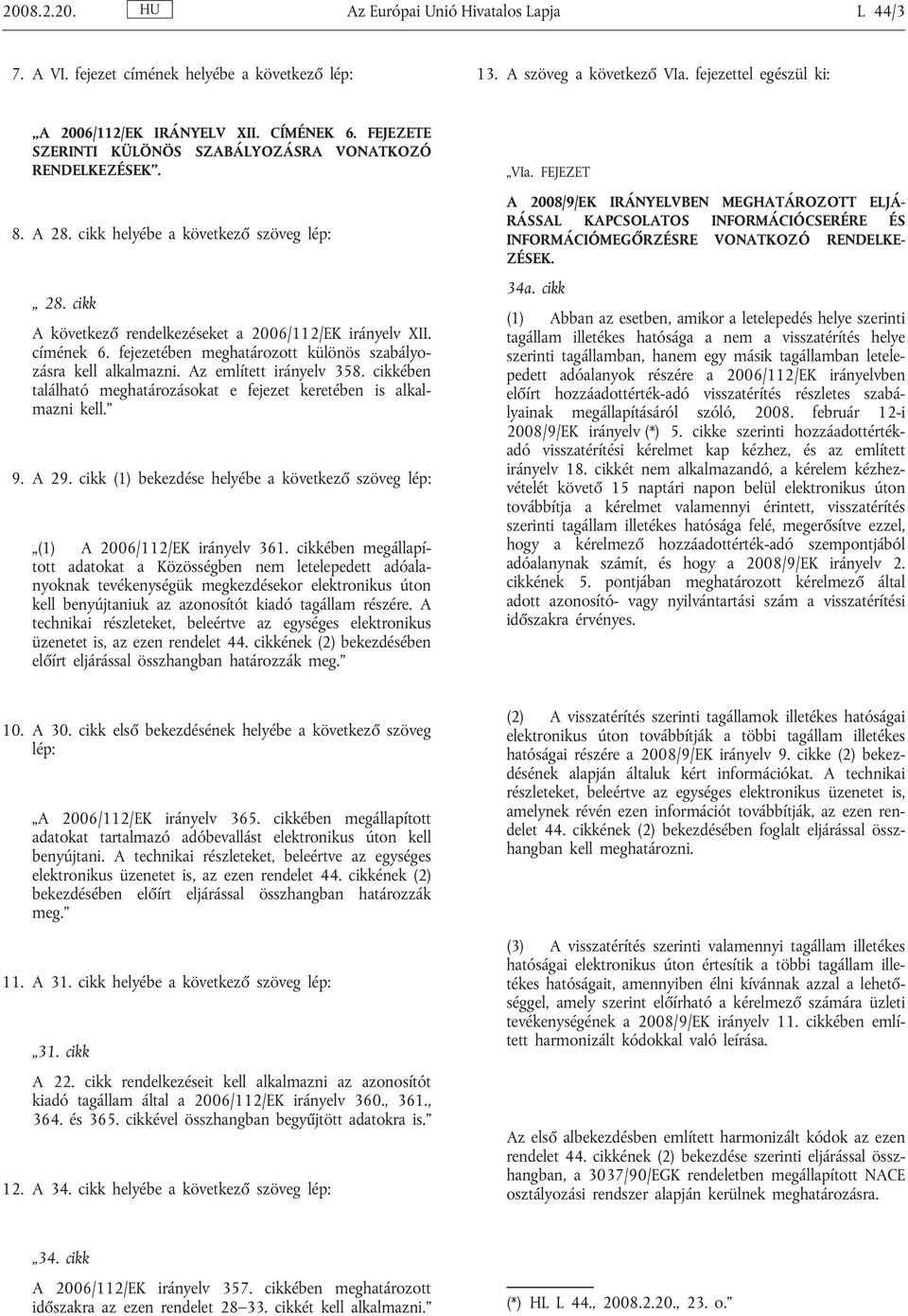 fejezetében meghatározott különös szabályozásra kell alkalmazni. Az említett irányelv 358. cikkében található meghatározásokat e fejezet keretében is alkalmazni kell. 9. A 29.