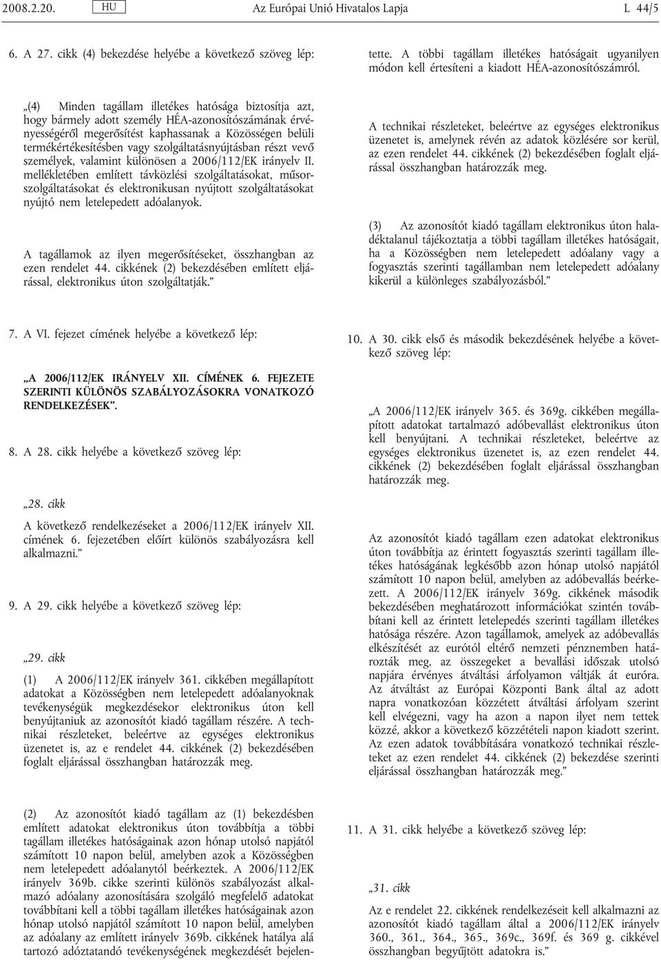 utolsó napjától számított 10 napon belül, amelyben azok a Közösségben nem letelepedett adóalanytól beérkeztek. A 2006/112/EK irányelv 369b.