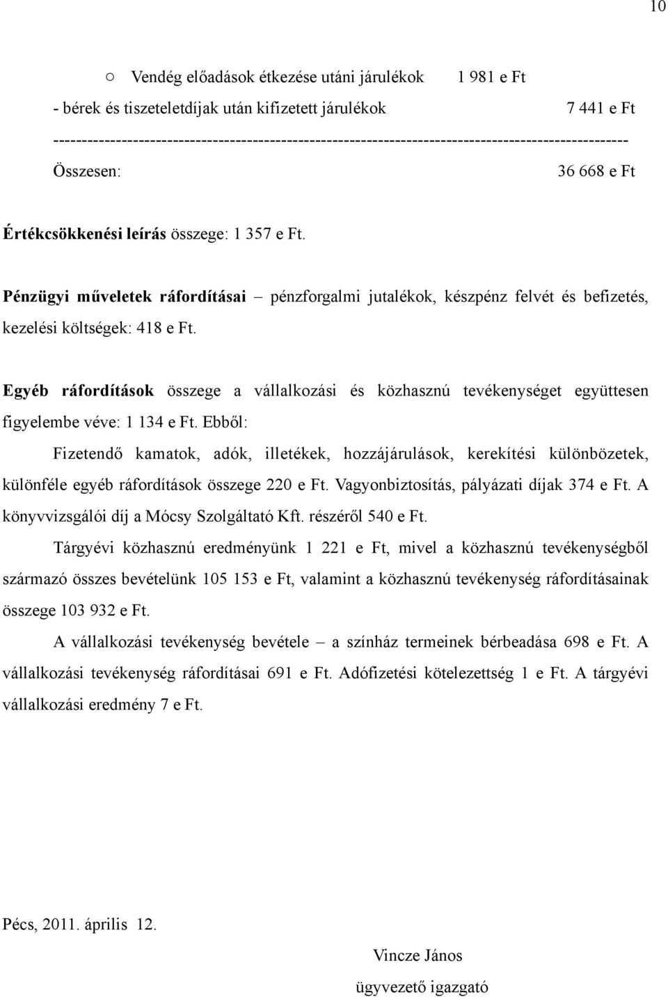 Pénzügyi műveletek ráfordításai pénzforgalmi jutalékok, készpénz felvét és befizetés, kezelési költségek: 418 e Ft.