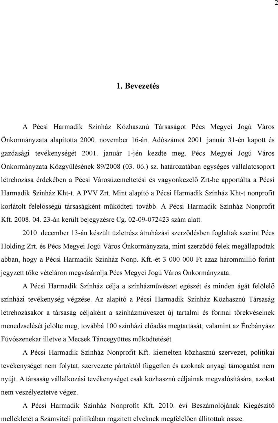 határozatában egységes vállalatcsoport létrehozása érdekében a Pécsi Városüzemeltetési és vagyonkezelő Zrt-be apportálta a Pécsi Harmadik Színház Kht-t. A PVV Zrt.