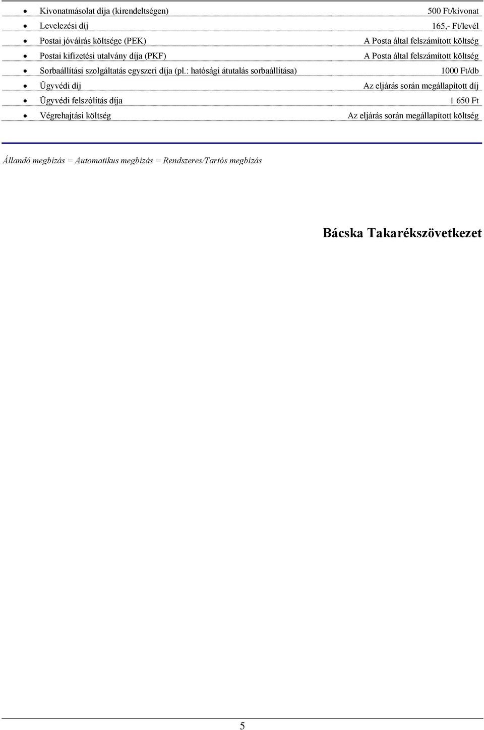 (pl.: hatósági átutalás sorbaállítása) 100/db Ügyvédi díj Az eljárás során megállapított díj Ügyvédi felszólítás díja 1 65