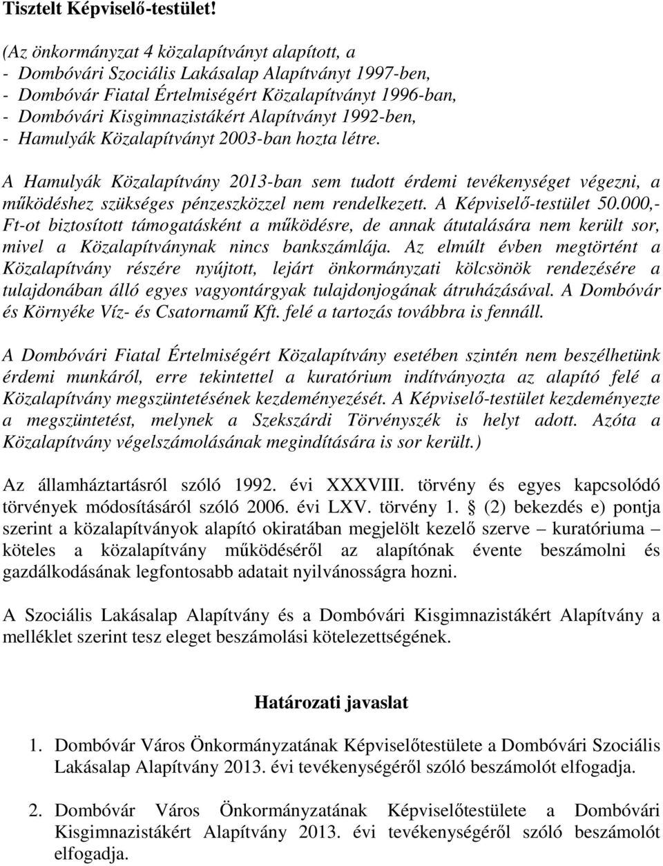 1992-ben, - Hamulyák Közalapítványt 2003-ban hozta létre. A Hamulyák Közalapítvány 2013-ban sem tudott érdemi tevékenységet végezni, a működéshez szükséges pénzeszközzel nem rendelkezett.