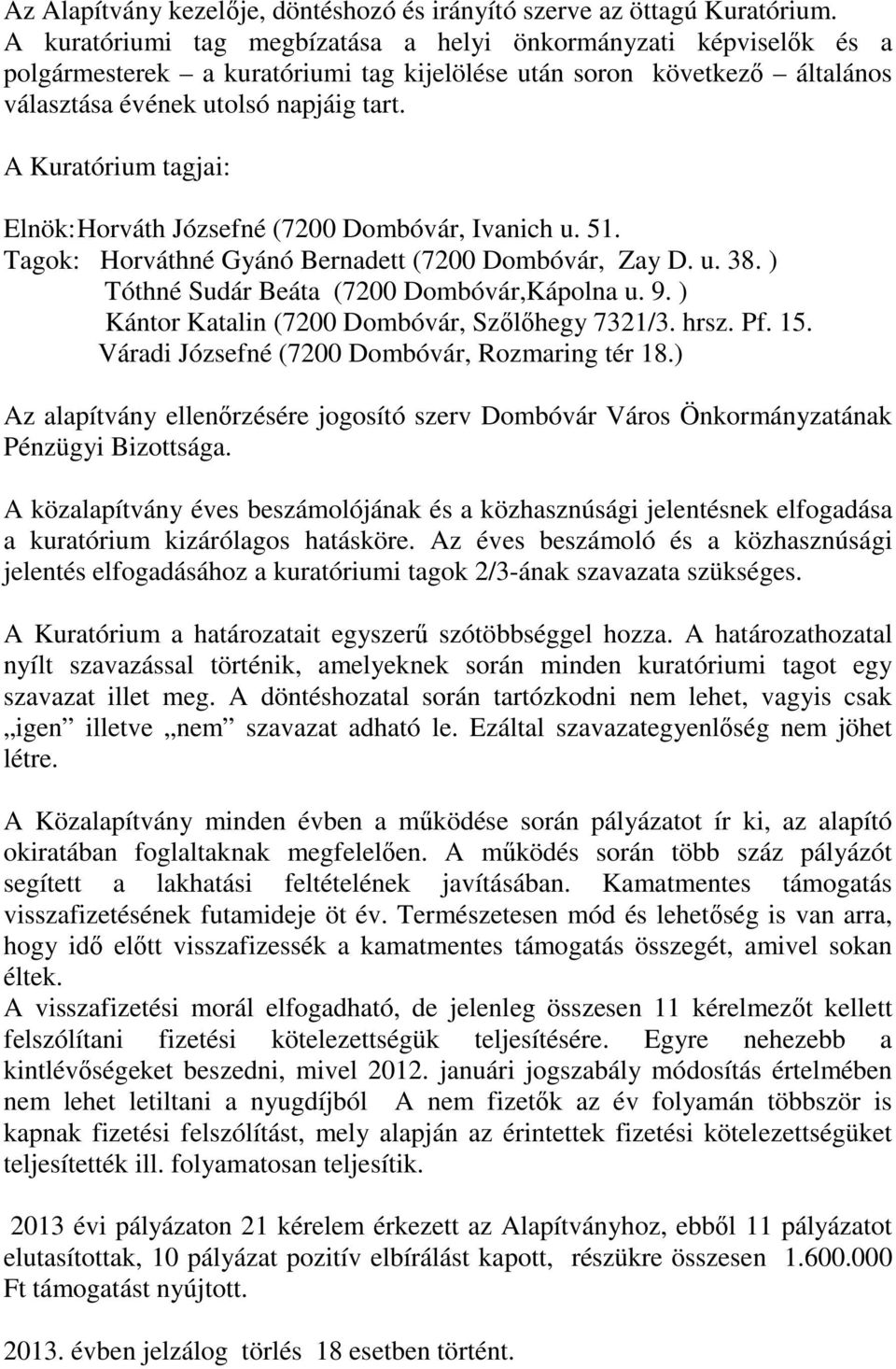 A Kuratórium tagjai: Elnök: Horváth Józsefné (7200 Dombóvár, Ivanich u. 51. Tagok: Horváthné Gyánó Bernadett (7200 Dombóvár, Zay D. u. 38. ) Tóthné Sudár Beáta (7200 Dombóvár,Kápolna u. 9.