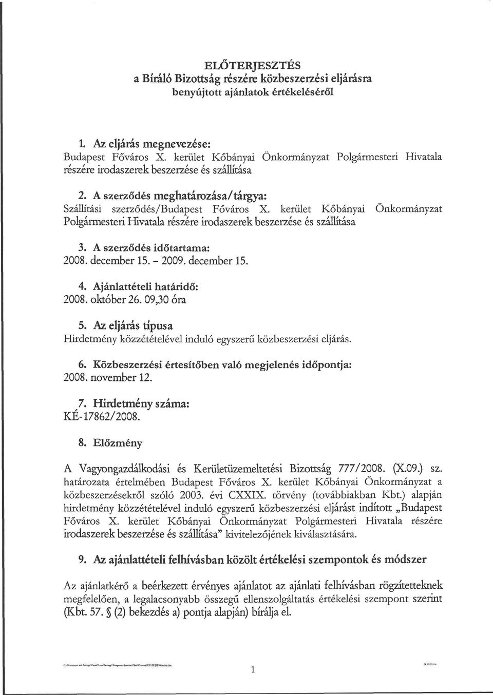 kerület Kőbányai Önkormányzat Polgármesteri Hivatala részére irodaszerek beszerzése és szállítása 3. A szerződés időtartama: 2008. december 15. - 2009. december 15. 4. Ajánlattételi határidő: 2008.