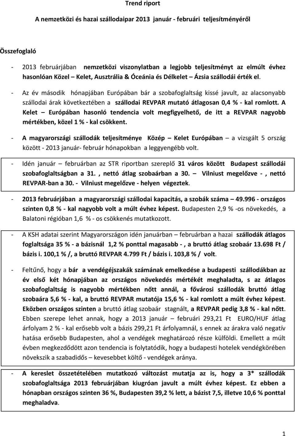 - Az év második hónapjában Európában bár a szobafoglaltság kissé javult, az alacsonyabb szállodai árak következtében a szállodai REVPAR mutató átlagosan 0,4 % - kal romlott.