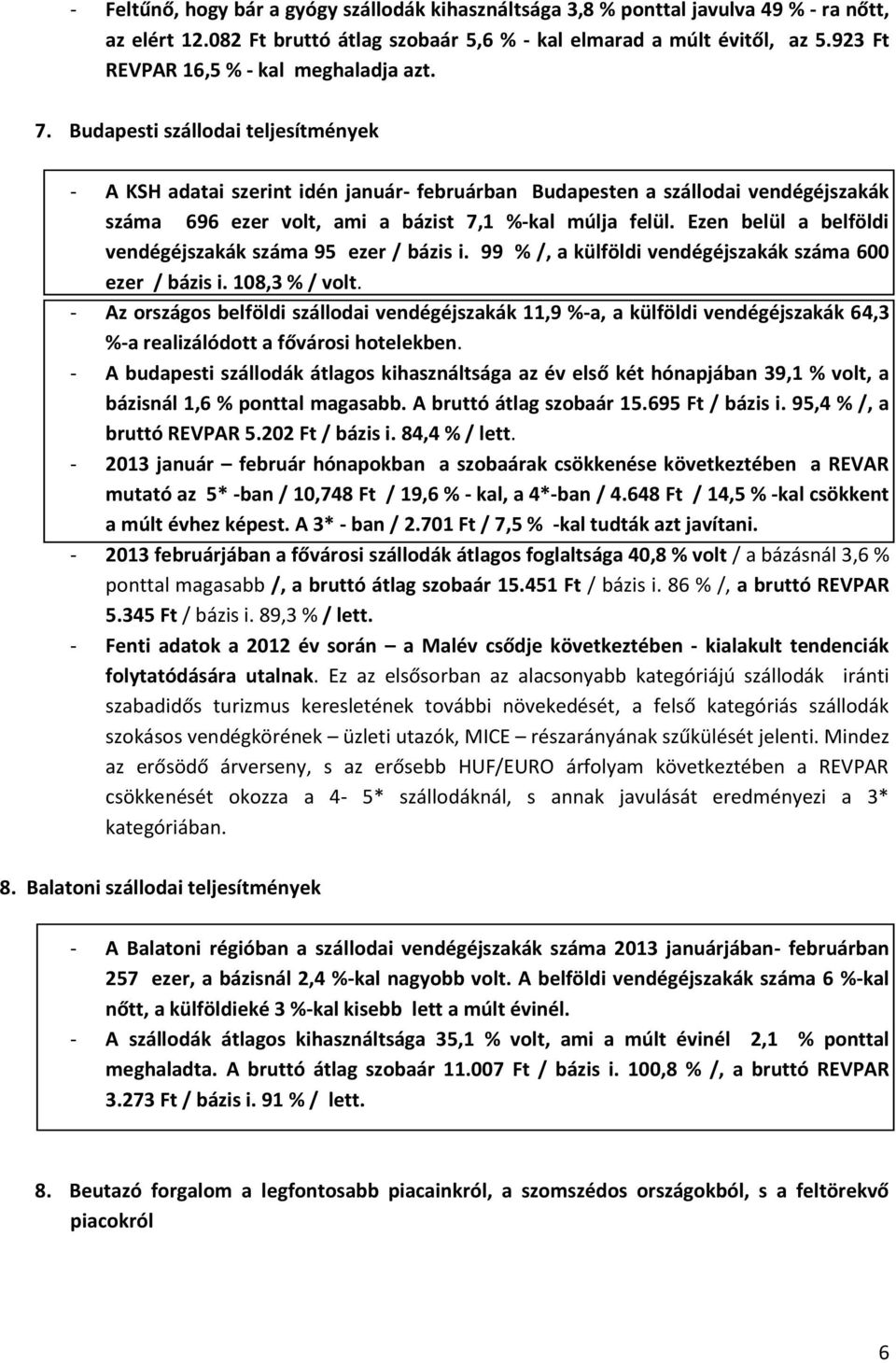 Budapesti szállodai teljesítmények - A KSH adatai szerint idén január- februárban Budapesten a szállodai vendégéjszakák száma 696 ezer volt, ami a bázist 7,1 %-kal múlja felül.