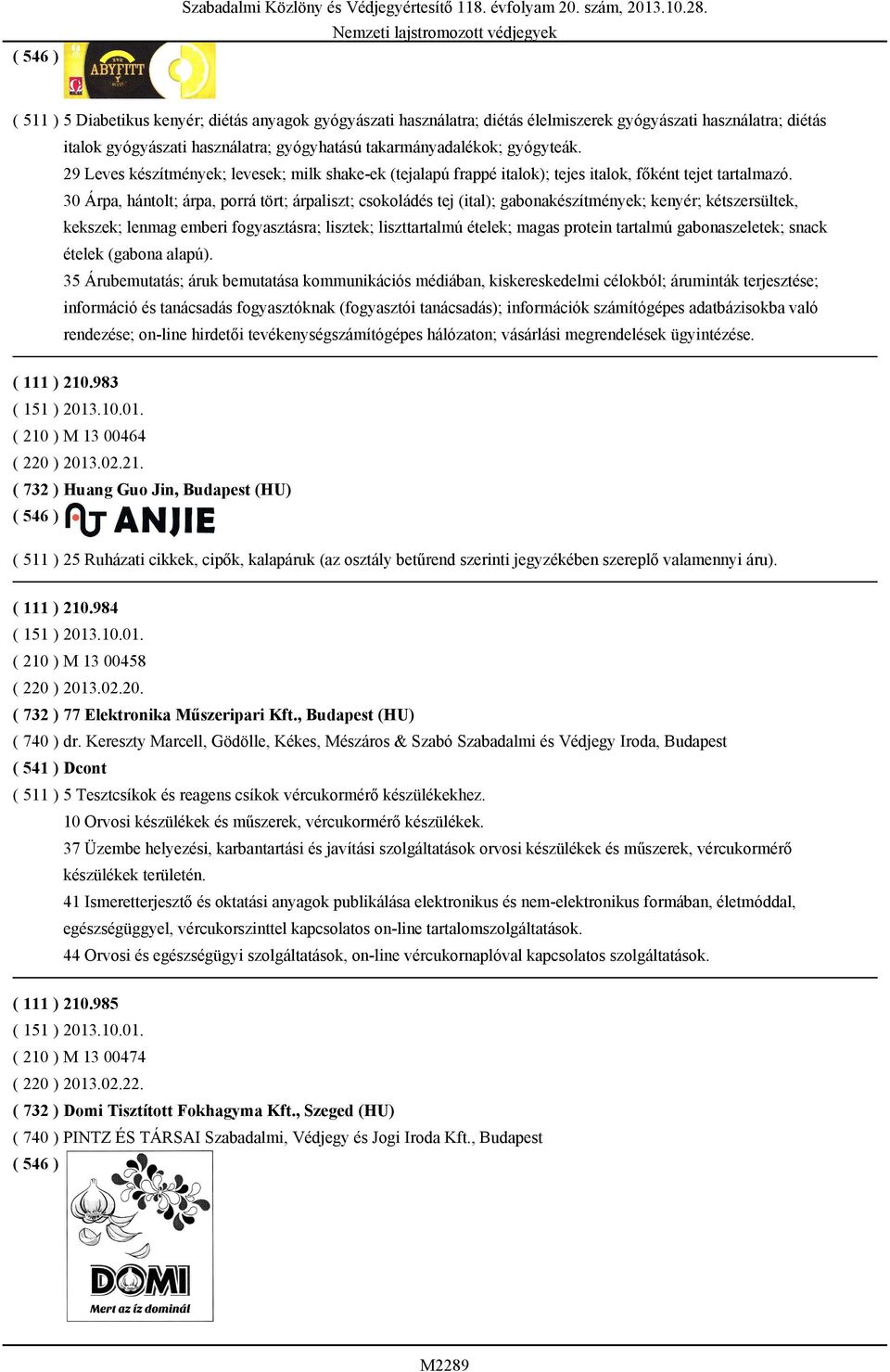 30 Árpa, hántolt; árpa, porrá tört; árpaliszt; csokoládés tej (ital); gabonakészítmények; kenyér; kétszersültek, kekszek; lenmag emberi fogyasztásra; lisztek; liszttartalmú ételek; magas protein