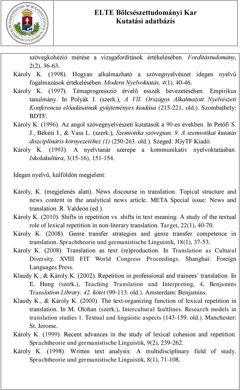 Országos Alkalmazott Nyelvészeti Konferencia előadásainak gyűjteményes kiadása (215-221. old.). Szombathely: BDTF. Károly K. (1996). Az angol szövegnyelvészeti kutatások a 90-es években. In Petőfi S.