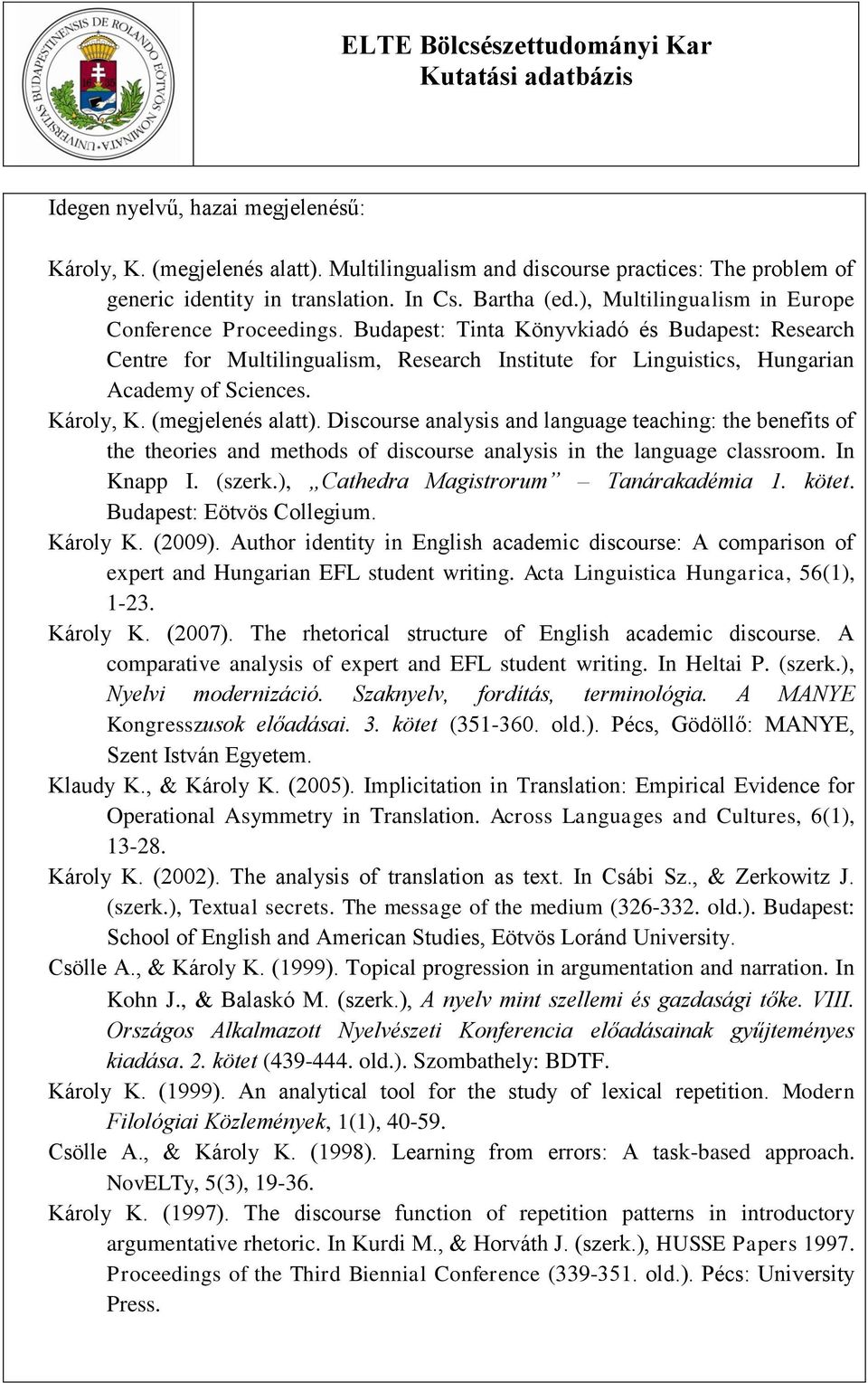 Károly, K. (megjelenés alatt). Discourse analysis and language teaching: the benefits of the theories and methods of discourse analysis in the language classroom. In Knapp I. (szerk.