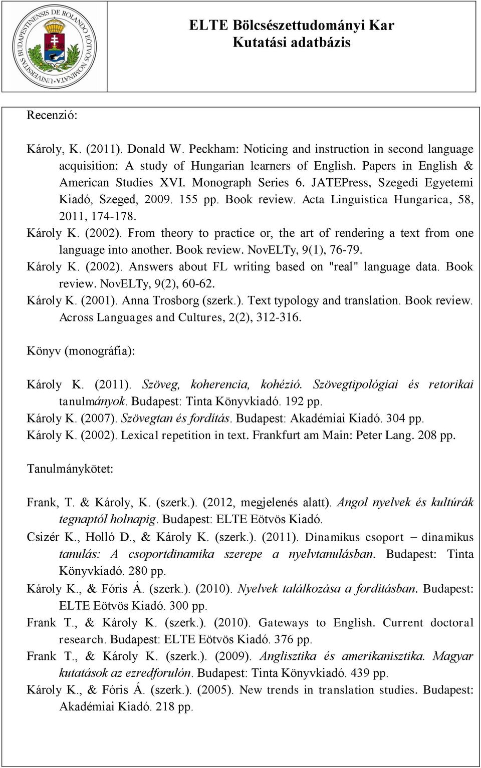 From theory to practice or, the art of rendering a text from one language into another. Book review. NovELTy, 9(1), 76-79. Károly K. (2002). Answers about FL writing based on "real" language data.