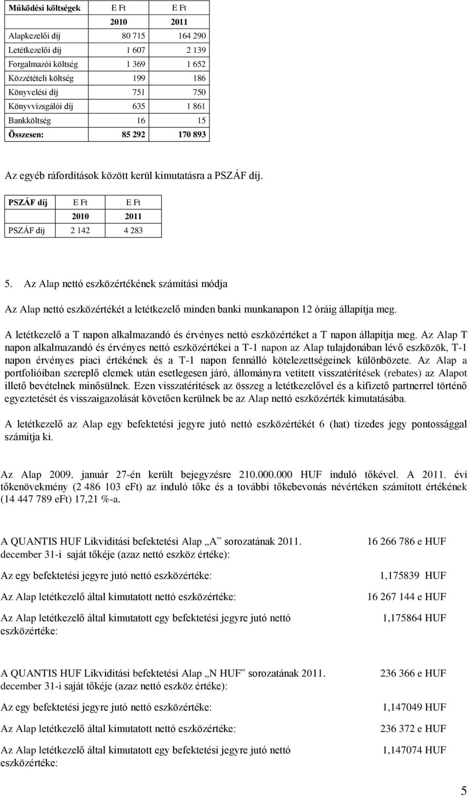 Az Alap nettó eszközértékének számítási módja Az Alap nettó eszközértékét a letétkezelő minden banki munkanapon 12 óráig állapítja meg.