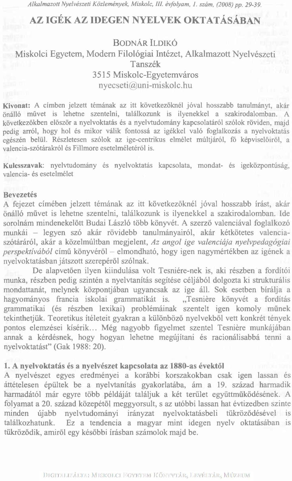 hu Kivonat: A címben jelzett témának az itt következőknél jóval hosszabb tanulmányt, akár önálló művet is lehetne szentelni, találkozunk is ilyenekkel a szakirodalomban.