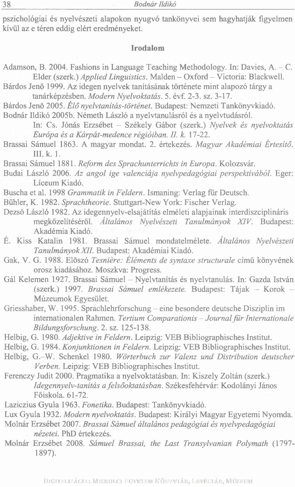 Az idegen nyelvek tanításának története mint alapozó tárgy a tanárképzésben. Modern Nyelvoktatás. 5. évf. 2-3. sz. 3-17. Bárdos Jenő 2005. Élő nyelvtanítás-történet. Budapest: Nemzeti Tankönyvkiadó.