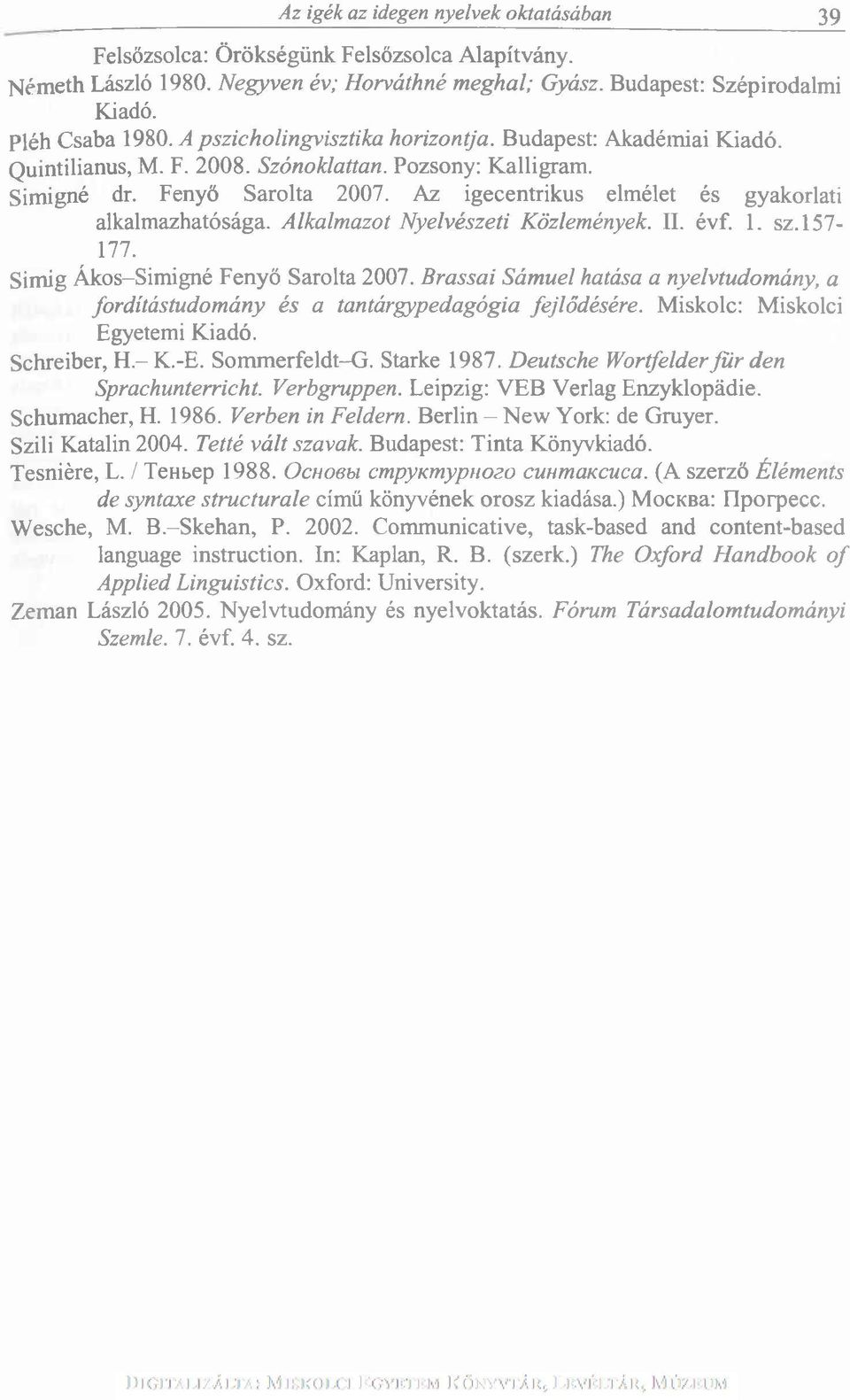 Az igecentrikus elmélet és gyakorlati alkalmazhatósága. Alkalmazót Nyelvészeti Közlemények. II. évf. 1. sz.157-177. Simig Ákos Simigné Fenyő Sarolta 2007.
