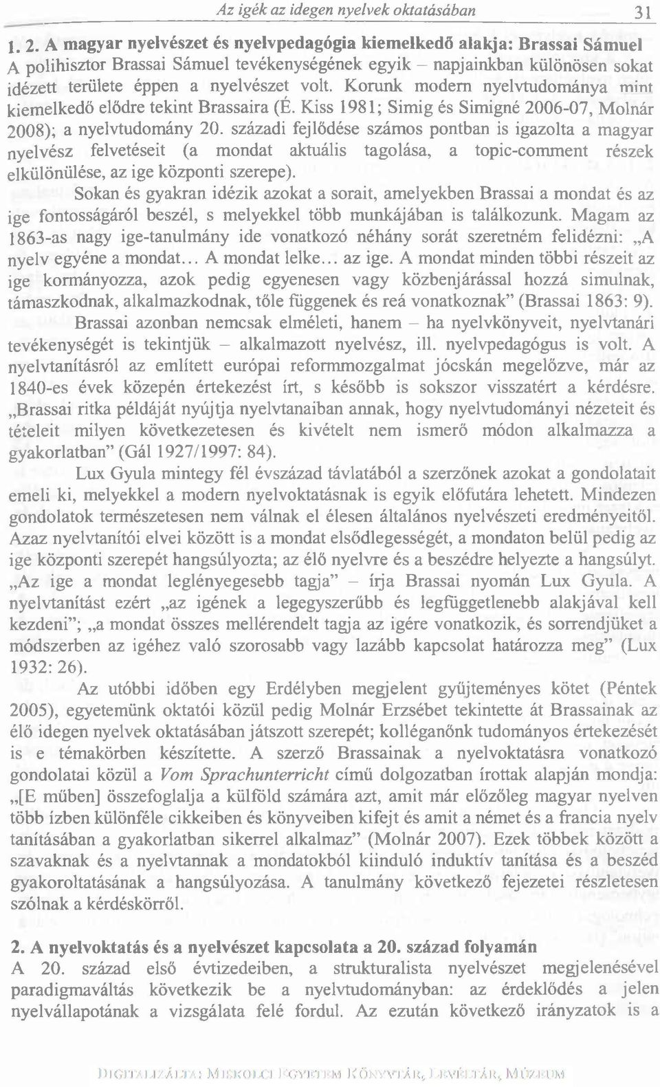 Korunk modem nyelvtudománya mint kiemelkedő elődre tekint Brassaira (É. Kiss 1981; Simig és Simigné 2006-07, Molnár 2008); a nyelvtudomány 20.