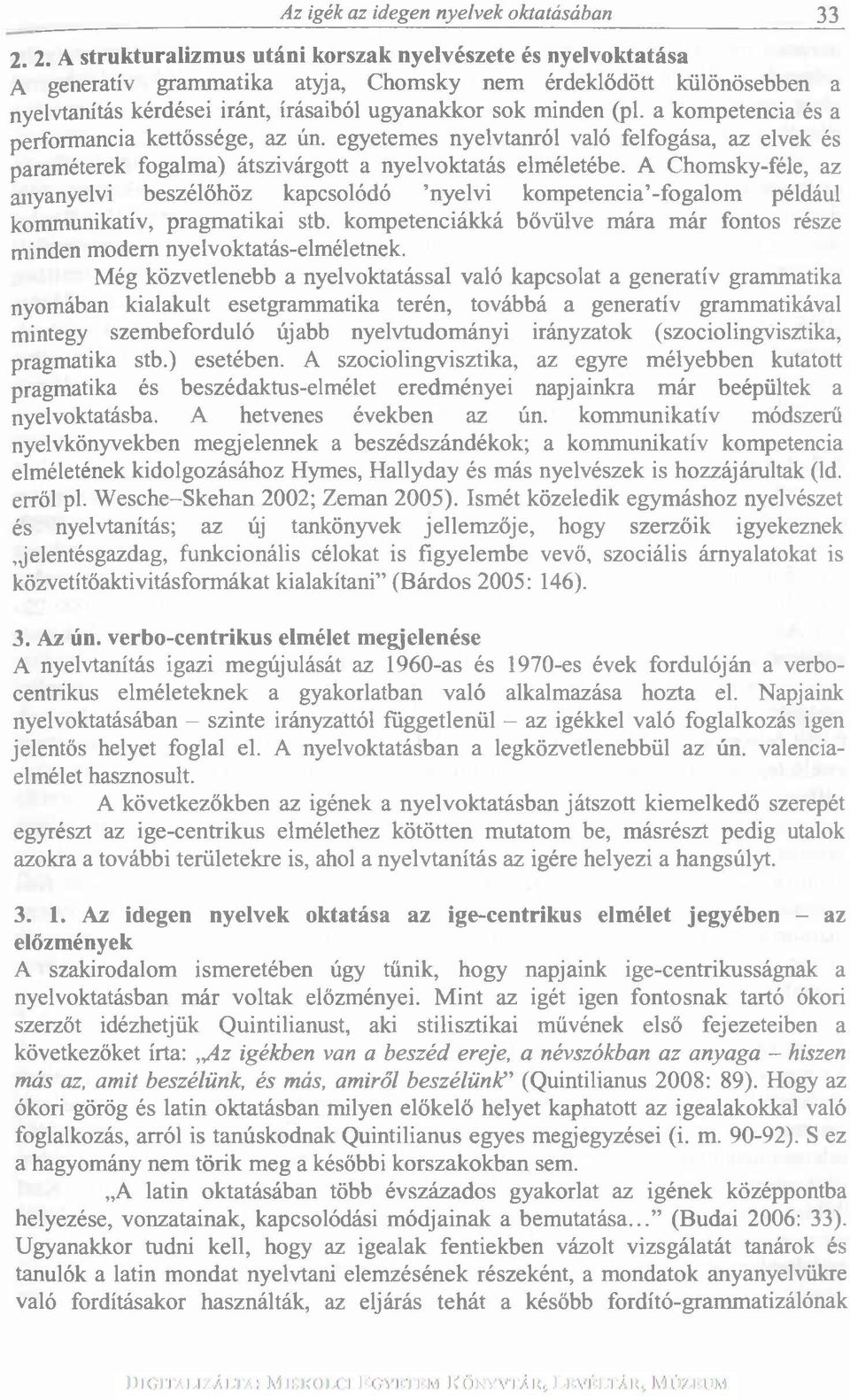 a kompetencia és a performancia kettőssége, az ún. egyetemes nyelvtanról való felfogása, az elvek és paraméterek fogalma) átszivárgód a nyelvoktatás elméletébe.