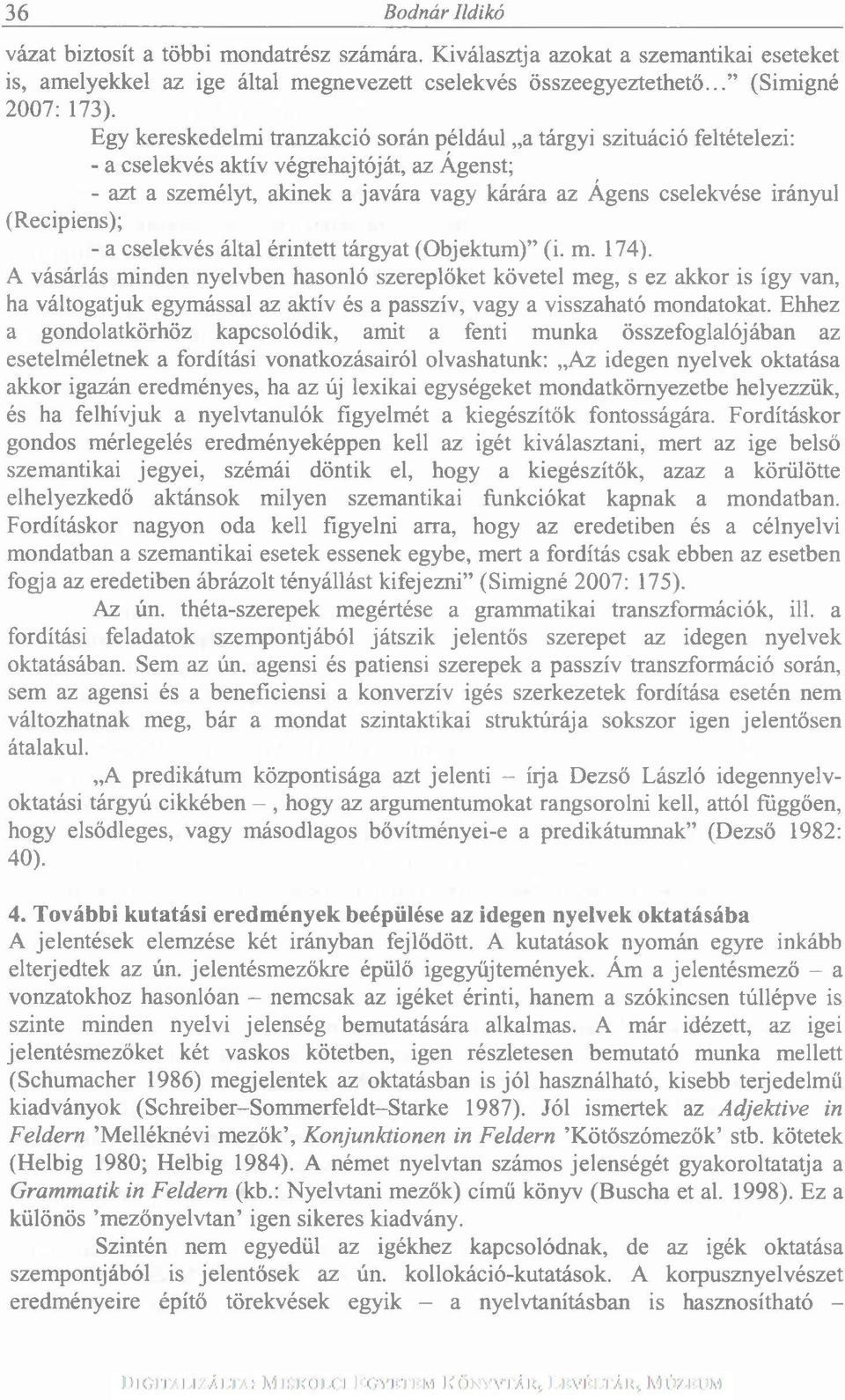 (Recipiens); - a cselekvés által érintett tárgyat (Objektum) (i. m. 174).